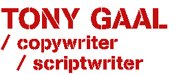 Tony Gaal / copywriter & scriptwriter ::: PORTFOLIO